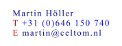 Martin Höller T +31 (0)646 150 740 E martin@celtom.nl
